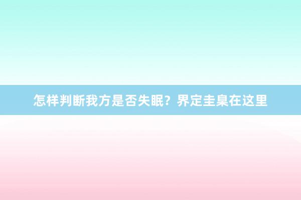 怎样判断我方是否失眠？界定圭臬在这里